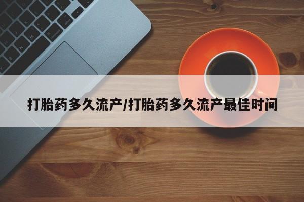 网上米非司酮片打胎药网店打胎药多久流产/打胎药多久流产最佳时间