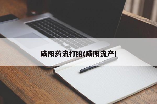 网上米非司酮片打胎药网店咸阳药流打胎(咸阳流产)
