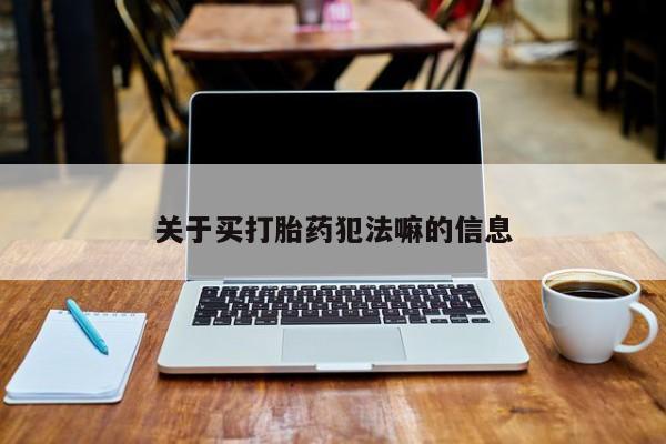 网上米非司酮片打胎药网店关于买打胎药犯法嘛的信息