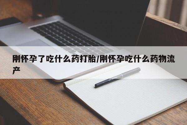 网上米非司酮片打胎药网店刚怀孕了吃什么药打胎/刚怀孕吃什么药物流产