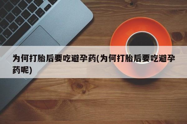网上米非司酮片打胎药网店为何打胎后要吃避孕药(为何打胎后要吃避孕药呢)