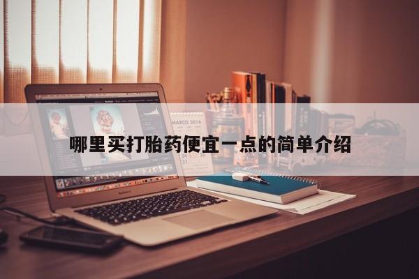 网上米非司酮片打胎药网店哪里买打胎药便宜一点的简单介绍