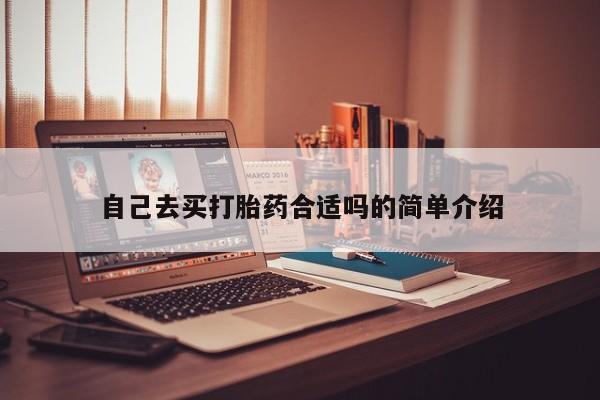 网上米非司酮片打胎药网店自己去买打胎药合适吗的简单介绍