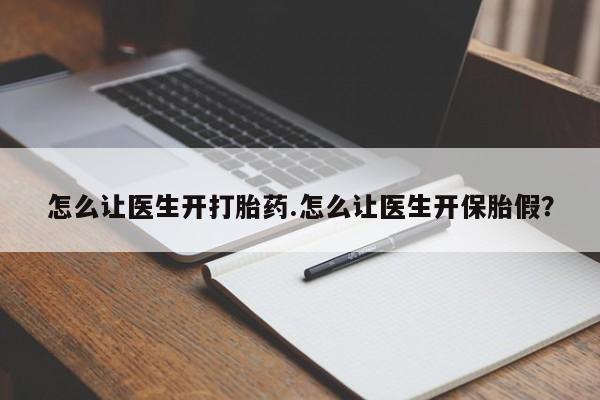 网上米非司酮片打胎药网店怎么让医生开打胎药.怎么让医生开保胎假？