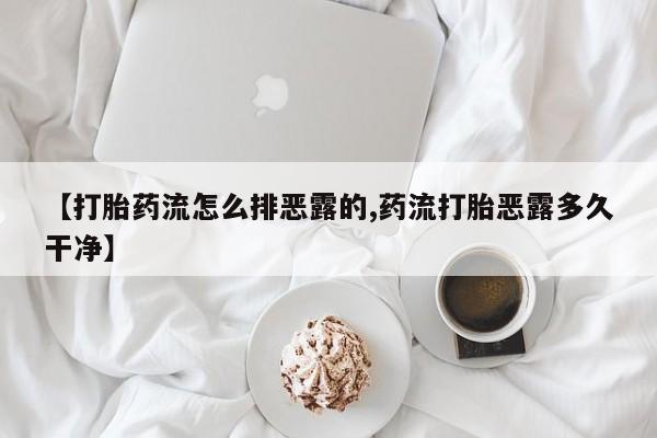 网上米非司酮片打胎药网店【打胎药流怎么排恶露的,药流打胎恶露多久干净】