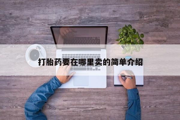 网上米非司酮片打胎药网店打胎药要在哪里卖的简单介绍