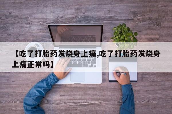 网上米非司酮片打胎药网店【吃了打胎药发烧身上痛,吃了打胎药发烧身上痛正常吗】