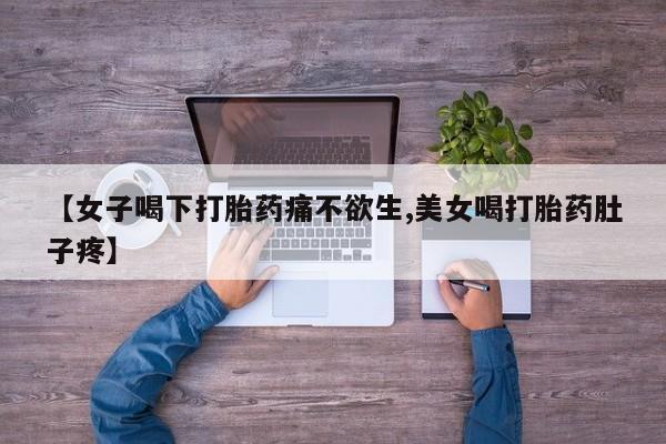 网上米非司酮片打胎药网店【女子喝下打胎药痛不欲生,美女喝打胎药肚子疼】